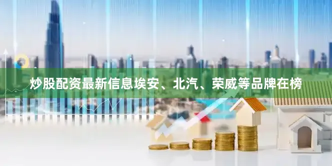 炒股配资最新信息埃安、北汽、荣威等品牌在榜