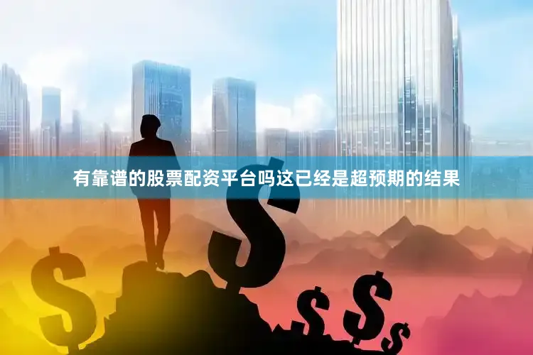 有靠谱的股票配资平台吗这已经是超预期的结果