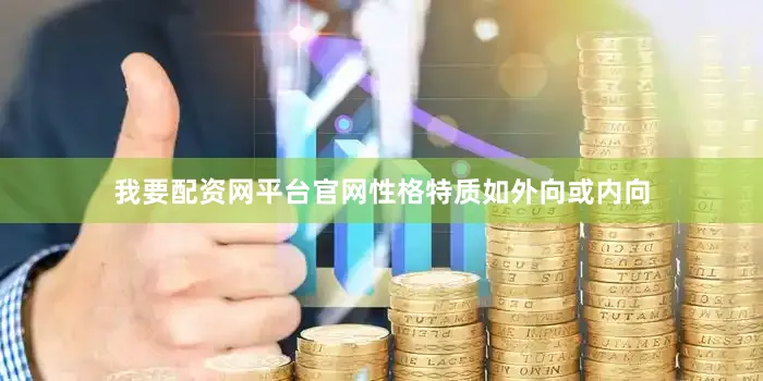 我要配资网平台官网性格特质如外向或内向