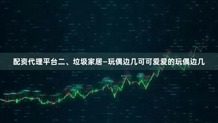 配资代理平台二、垃圾家居—玩偶边几可可爱爱的玩偶边几