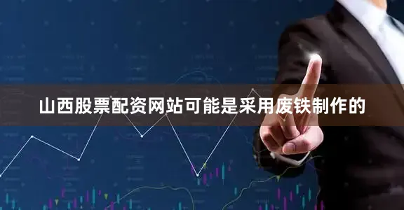 山西股票配资网站可能是采用废铁制作的
