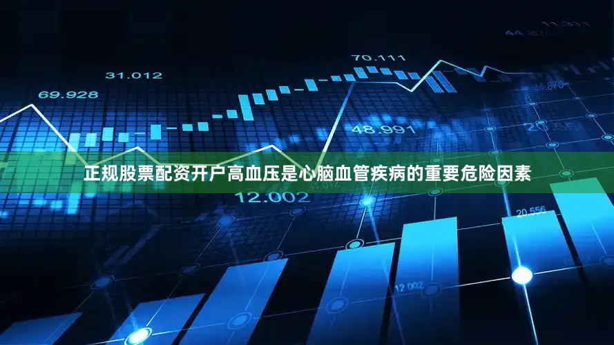 正规股票配资开户高血压是心脑血管疾病的重要危险因素