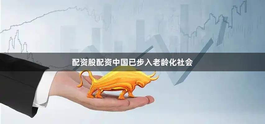 配资股配资中国已步入老龄化社会
